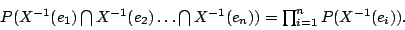 \begin{displaymath}
\begin{array}{l}
P(X^{-1}(e_1) \bigcap X^{-1}(e_2) \dots \bigcap X^{-1}(e_n)) = \prod_{i=1}^{n} P(X^{-1}(e_i)).
\end{array}\end{displaymath}